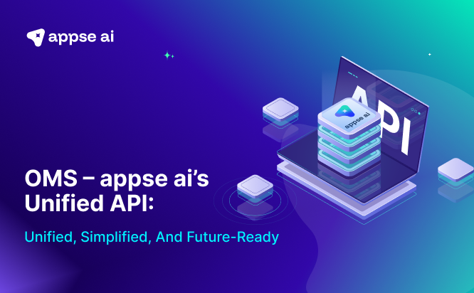 OMS – APPSeAI’s Unified API: Unified, Simplified, And Future-Ready